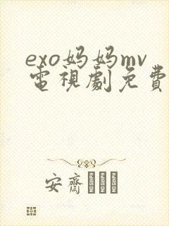 exo妈妈mv电视剧免费观看