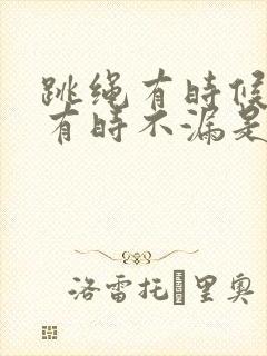 跳绳有时候漏尿有时不漏是什么原因