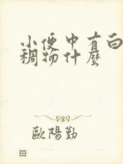 小便中有白色浓稠物什么