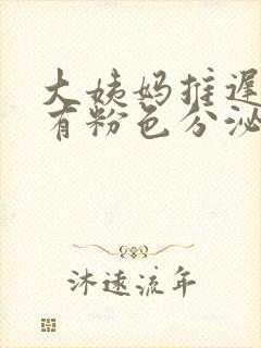 大姨妈推迟4天有粉色分泌物