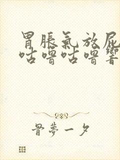 胃胀气放屁肚子咕噜咕噜响