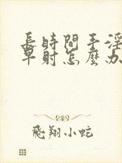 长时间手淫导致早射怎么办