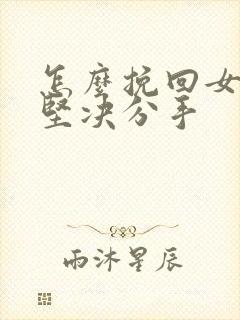 怎么挽回女朋友坚决分手