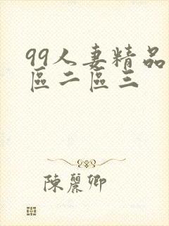 99人妻精品一区二区三