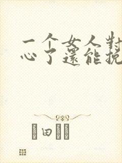 一个女人对你死心了还能挽回吗