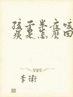 孩子半夜咳嗽有痰是怎么回事