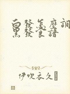 白发怎么调理成黑发食谱