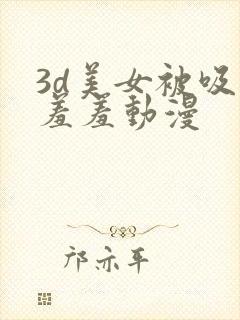 3d美女被吸乳羞羞动漫