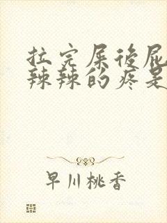 拉完屎后屁股火辣辣的疼是什么原因