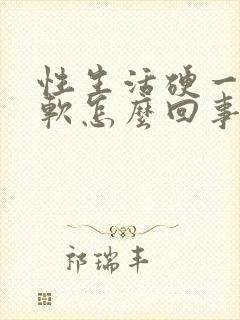 性生活硬一会就软怎么回事封面