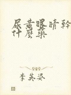 尿黄眼睛干涩吃什么药