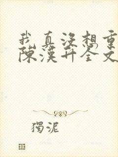 我真没想重生啊陈汉升全文阅读封面