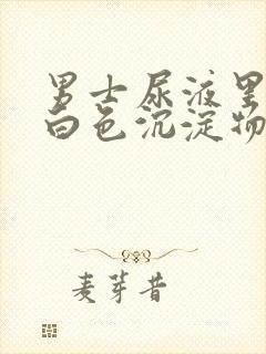 男士尿液里面有白色沉淀物怎么回事封面