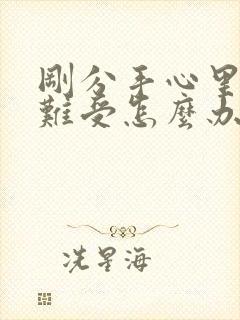 刚分手心里特别难受怎么办