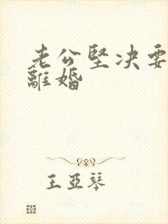 老公坚决要跟我离婚