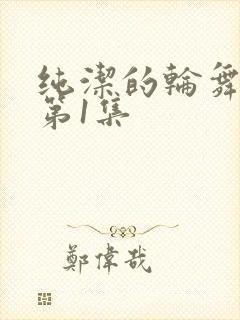 纯洁的轮舞曲 第1集