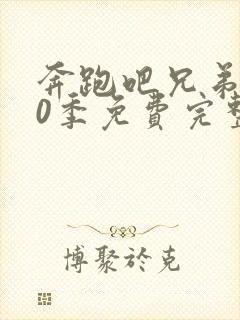 奔跑吧兄弟第10季免费完整版