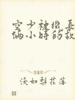 空少被机长狂躁俩小时的故事