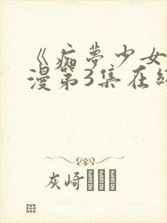 《痴梦少女》动漫第3集在线观看