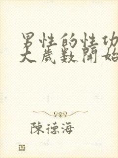 男性的性功能多大岁数开始下降