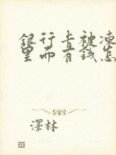 银行卡被冻结了里面有钱怎么办