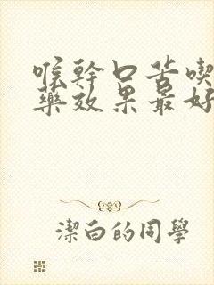 喉干口苦吃什么药效果最好