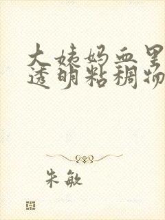 大姨妈血里面有透明粘稠物