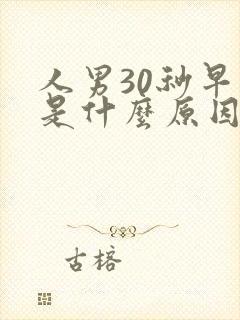 人男30秒早射是什么原因