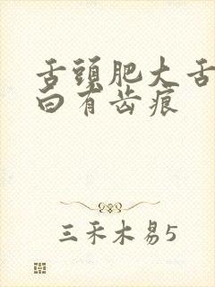 舌头肥大舌苔厚白有齿痕