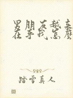 男朋友越来越不在乎我怎么办封面