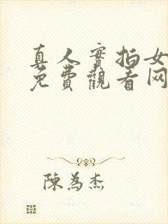 真人实拍女处破免费观看网站