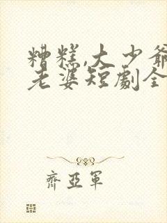 糟糕,大少爷怕老婆短剧全集