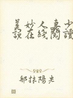 美妙人妻少妇小说在线阅读