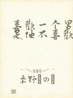 喜欢一个男人但是他不喜欢我怎么办