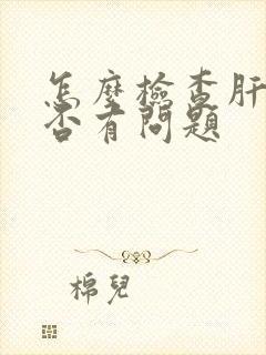 怎么检查肝肾是否有问题