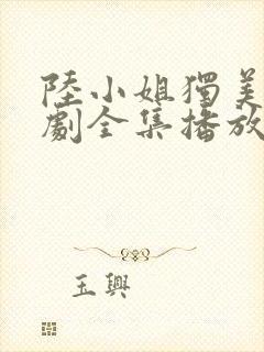 陆小姐独美后短剧全集播放