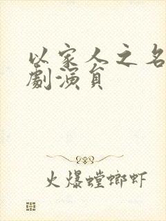 以家人之名电视剧演员