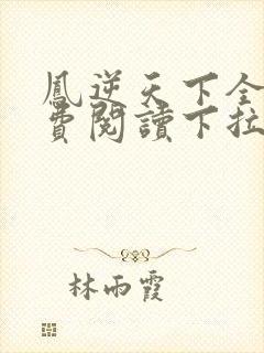 凤逆天下全集免费阅读下拉式封面