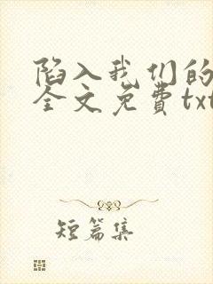 陷入我们的热恋全文免费txt下载