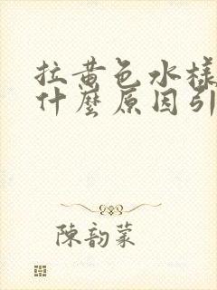 拉黄色水样便是什么原因引起的