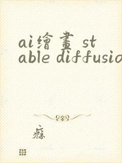 ai绘画 stable diffusion