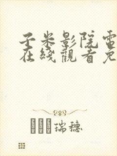 子米影院电视剧在线观看免费高清下