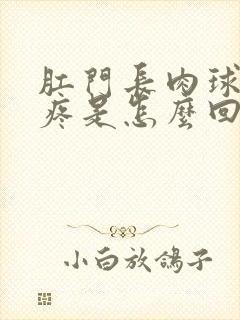 肛门长肉球有点疼是怎么回事