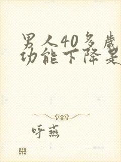 男人40多岁性功能下降是什么原因