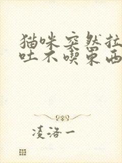 猫咪突然拉稀呕吐不吃东西