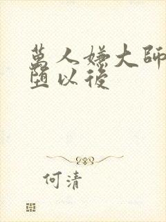 万人嫌大师兄雌堕以后