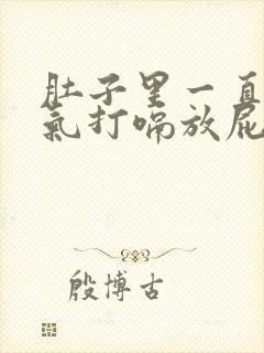 肚子里一直有胀气打嗝放屁