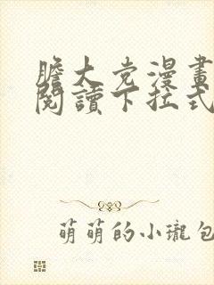 胆大党漫画免费阅读下拉式软件