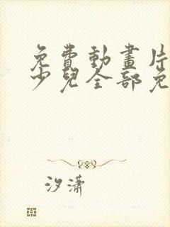 免费动画片大全少儿全部免费观看