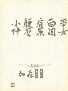 小腹痛白带多是什么原因女性